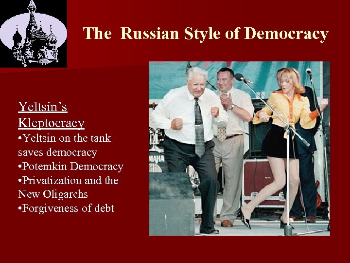 The Russian Style of Democracy Yeltsin’s Kleptocracy • Yeltsin on the tank saves democracy