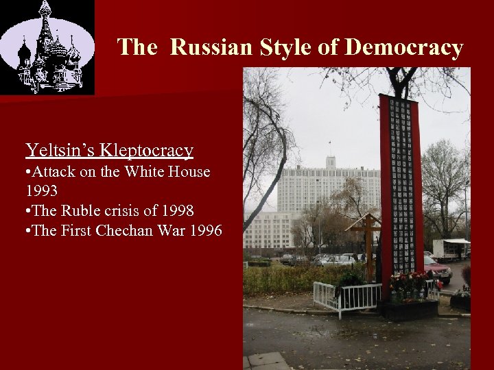 The Russian Style of Democracy Yeltsin’s Kleptocracy • Attack on the White House 1993