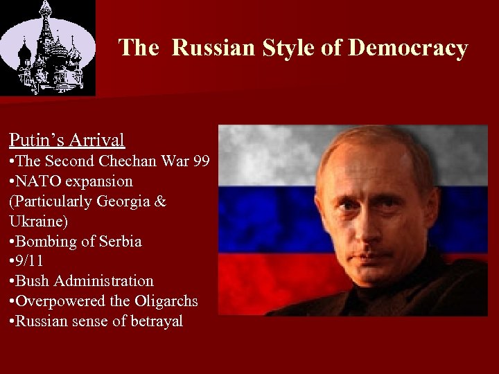 The Russian Style of Democracy Putin’s Arrival • The Second Chechan War 99 •