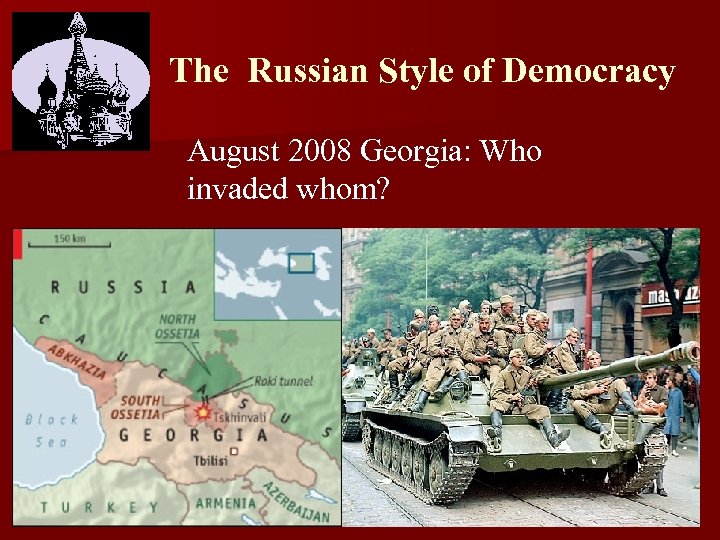 The Russian Style of Democracy August 2008 Georgia: Who invaded whom? 