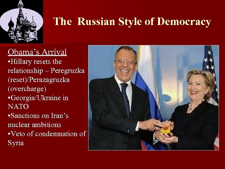 The Russian Style of Democracy Obama’s Arrival • Hillary resets the relationship – Peregruzka