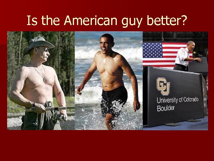 Is the American guy better? 