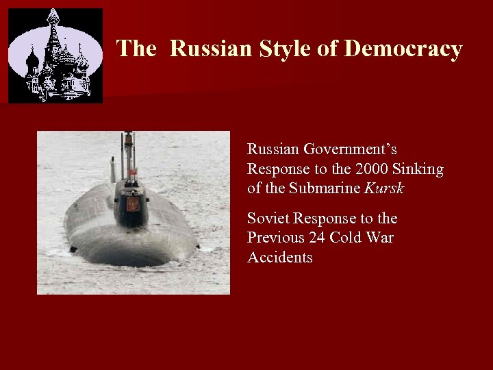 The Russian Style of Democracy Russian Government’s Response to the 2000 Sinking of the