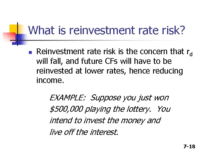 What is reinvestment rate risk? n Reinvestment rate risk is the concern that rd