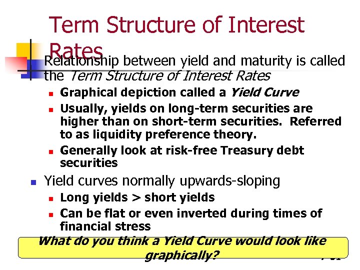 n Term Structure of Interest Rates Relationship between yield and maturity is called the