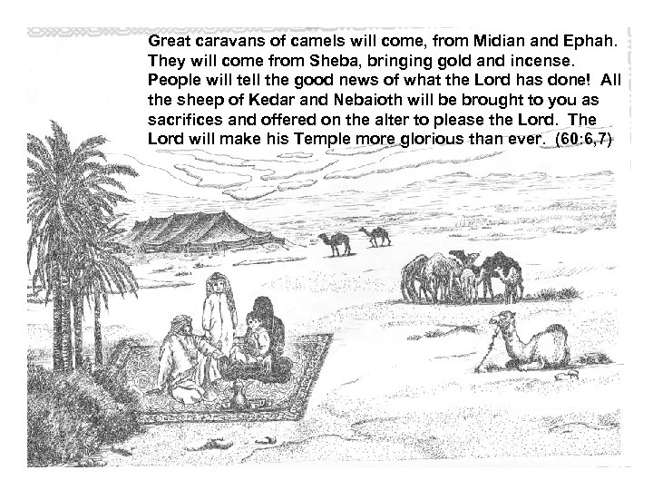 Great caravans of camels will come, from Midian and Ephah. They will come from