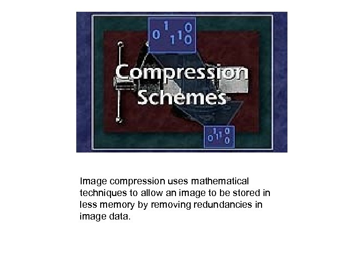  Image compression uses mathematical techniques to allow an image to be stored in