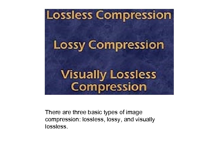  There are three basic types of image compression: lossless, lossy, and visually lossless.