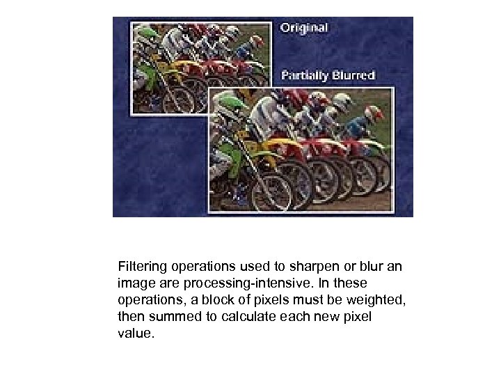 Filtering operations used to sharpen or blur an image are processing-intensive. In these
