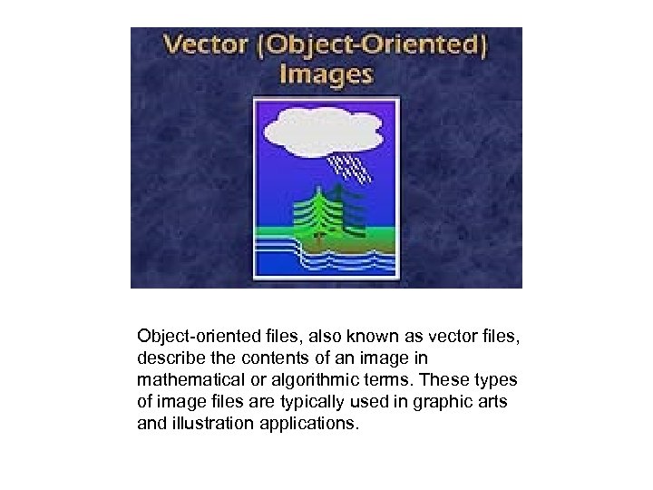  Object-oriented files, also known as vector files, describe the contents of an image