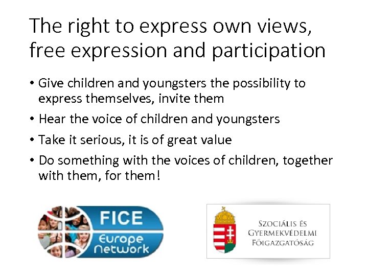 The right to express own views, free expression and participation • Give children and