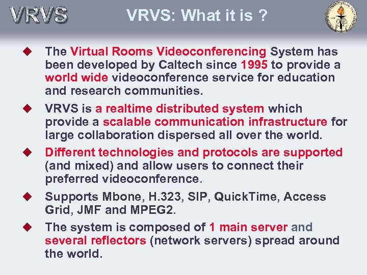 VRVS: What it is ? u u u The Virtual Rooms Videoconferencing System has