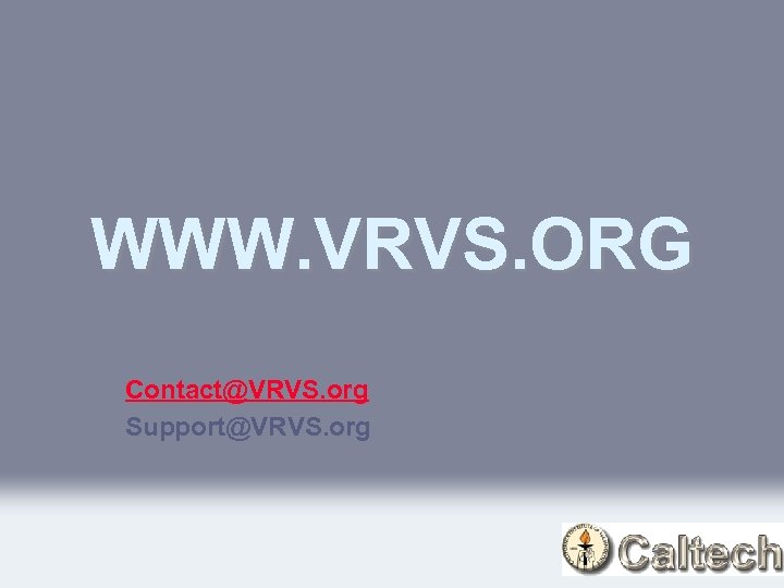 WWW. VRVS. ORG Contact@VRVS. org Support@VRVS. org 