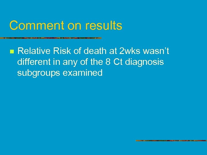Comment on results n Relative Risk of death at 2 wks wasn’t different in