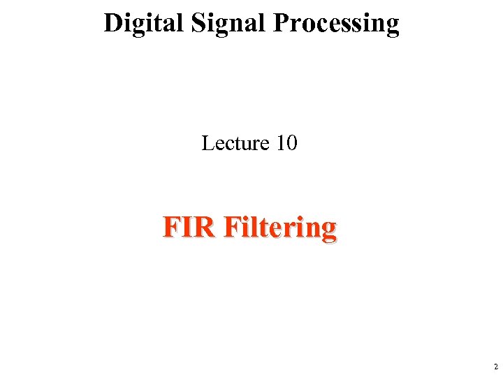 Digital Signal Processing Lecture 10 FIR Filtering 2 