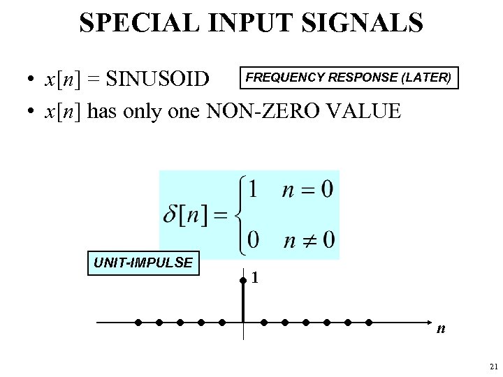 SPECIAL INPUT SIGNALS FREQUENCY RESPONSE (LATER) • x[n] = SINUSOID • x[n] has only