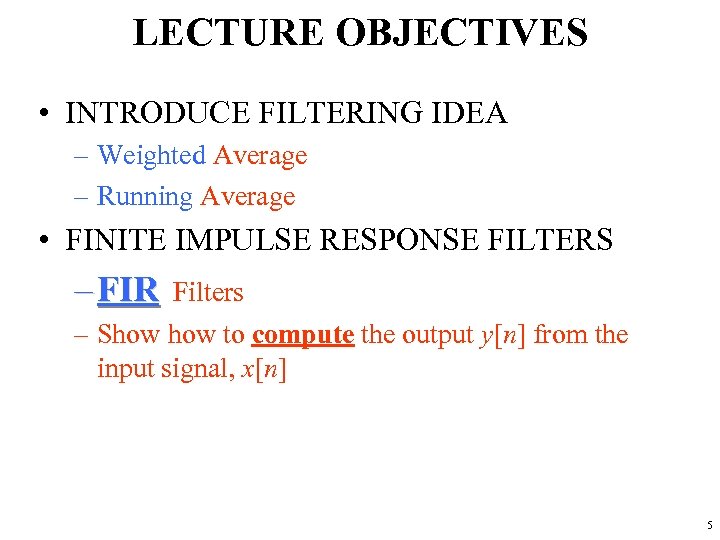 LECTURE OBJECTIVES • INTRODUCE FILTERING IDEA – Weighted Average – Running Average • FINITE