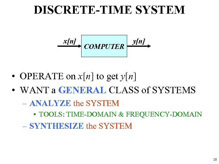 DISCRETE-TIME SYSTEM x[n] COMPUTER y[n] • OPERATE on x[n] to get y[n] • WANT