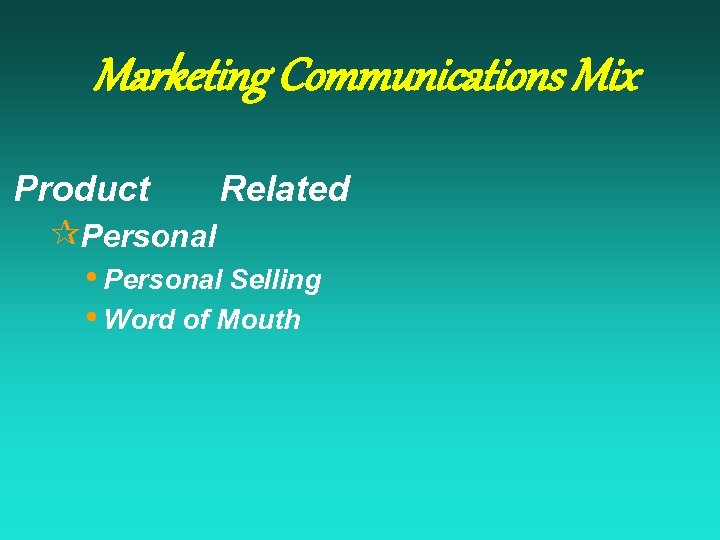Marketing Communications Mix Product Related ¶Personal • Personal Selling • Word of Mouth 