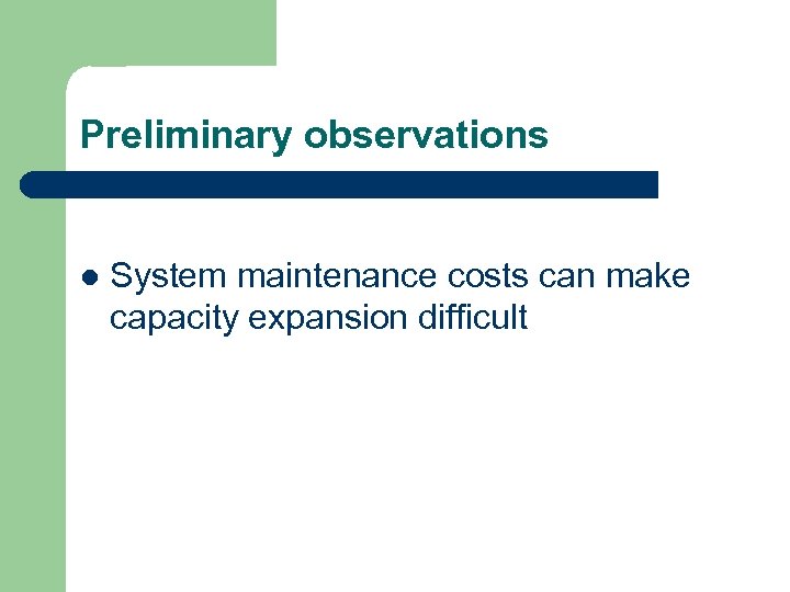 Preliminary observations l System maintenance costs can make capacity expansion difficult 