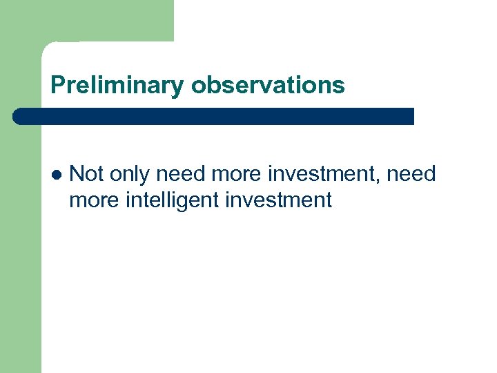 Preliminary observations l Not only need more investment, need more intelligent investment 