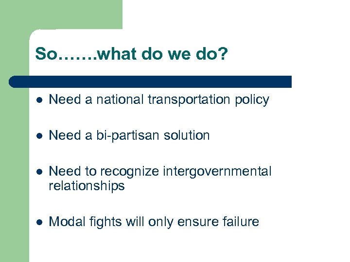 So……. what do we do? l Need a national transportation policy l Need a