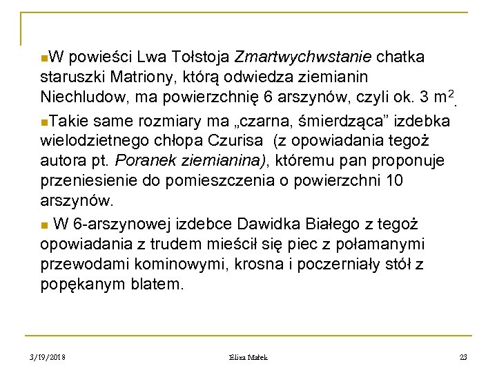 n. W powieści Lwa Tołstoja Zmartwychwstanie chatka staruszki Matriony, którą odwiedza ziemianin Niechludow, ma