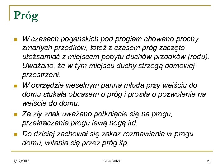 Próg n n W czasach pogańskich pod progiem chowano prochy zmarłych przodków, toteż z