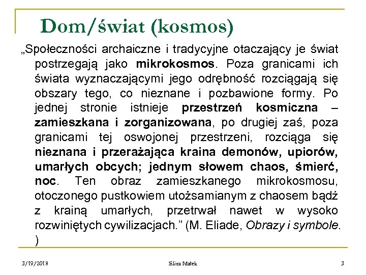 Dom/świat (kosmos) „Społeczności archaiczne i tradycyjne otaczający je świat postrzegają jako mikrokosmos. Poza granicami