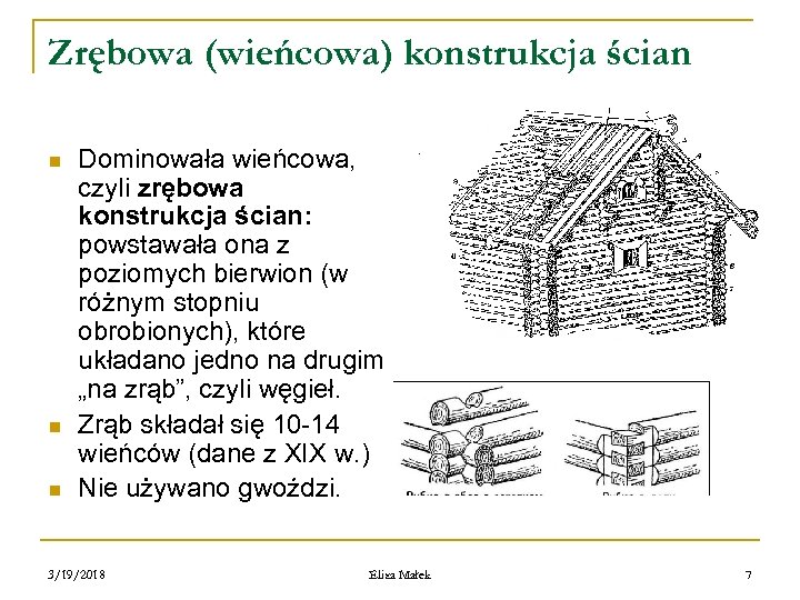 Zrębowa (wieńcowa) konstrukcja ścian n Dominowała wieńcowa, czyli zrębowa konstrukcja ścian: powstawała ona z