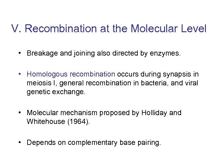 V. Recombination at the Molecular Level • Breakage and joining also directed by enzymes.
