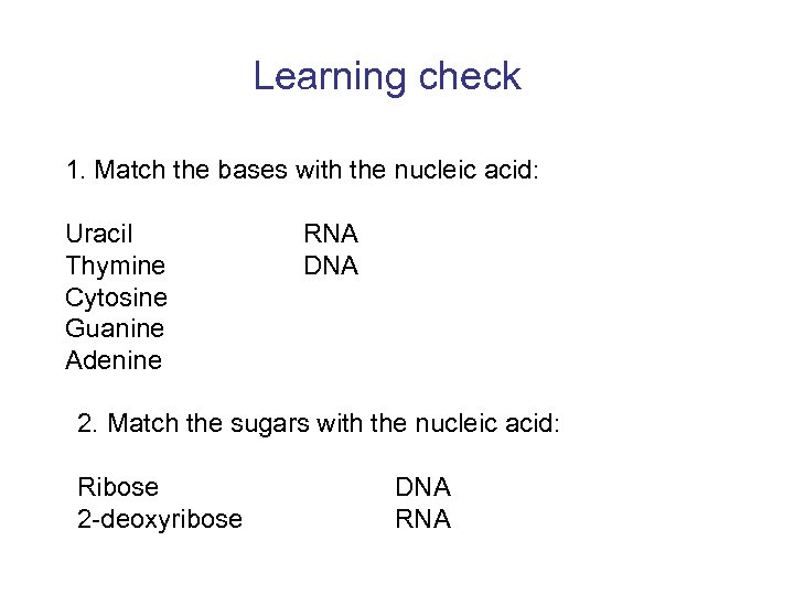 Learning check 1. Match the bases with the nucleic acid: Uracil Thymine Cytosine Guanine