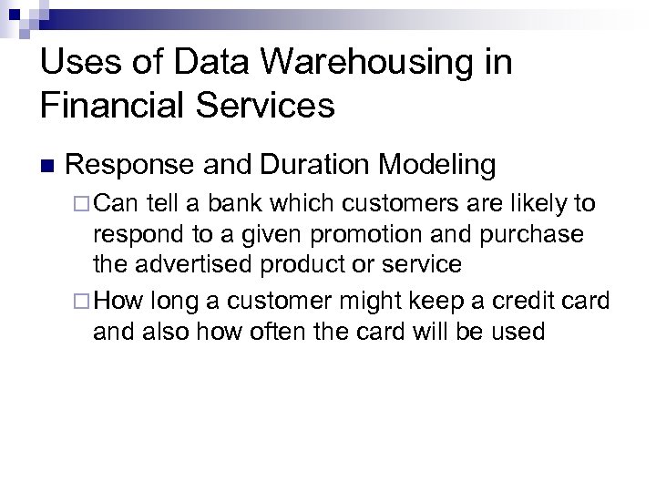 Uses of Data Warehousing in Financial Services n Response and Duration Modeling ¨ Can