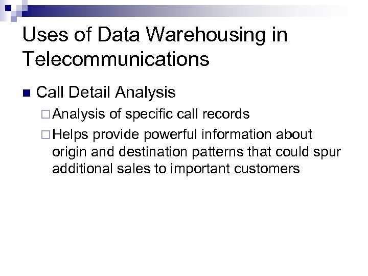Uses of Data Warehousing in Telecommunications n Call Detail Analysis ¨ Analysis of specific