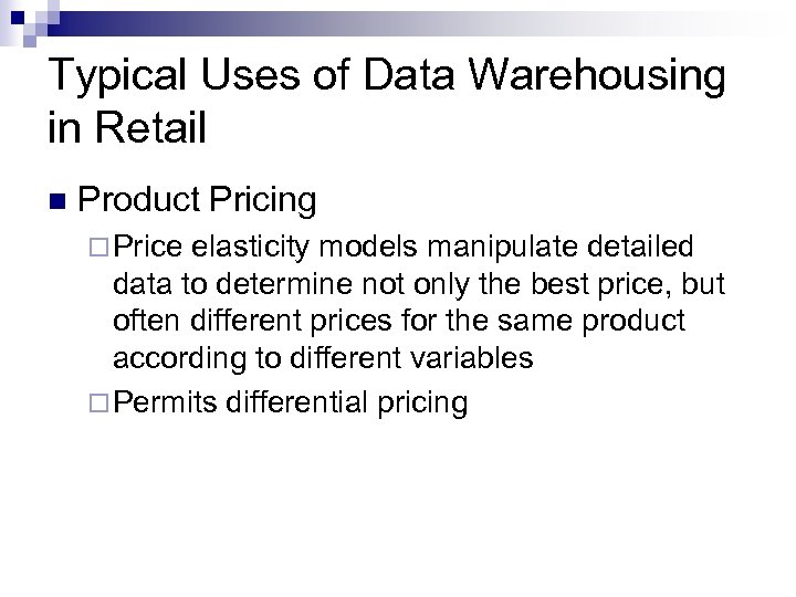 Typical Uses of Data Warehousing in Retail n Product Pricing ¨ Price elasticity models