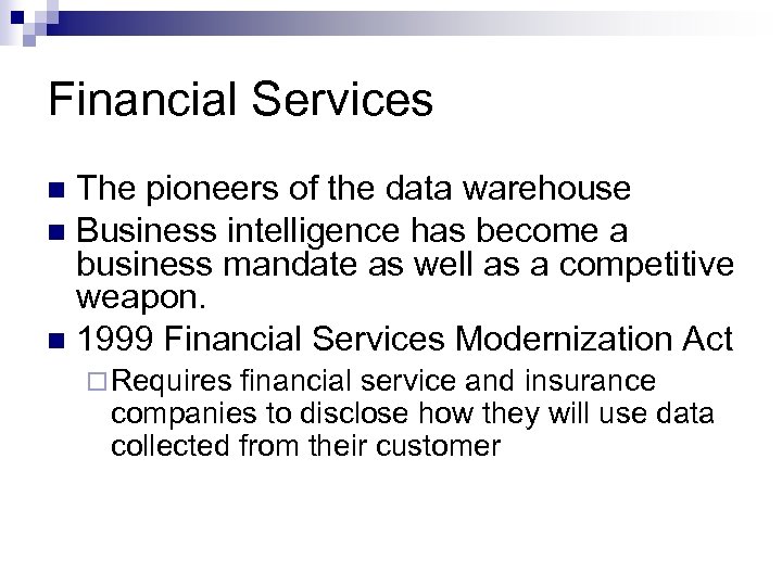 Financial Services The pioneers of the data warehouse n Business intelligence has become a