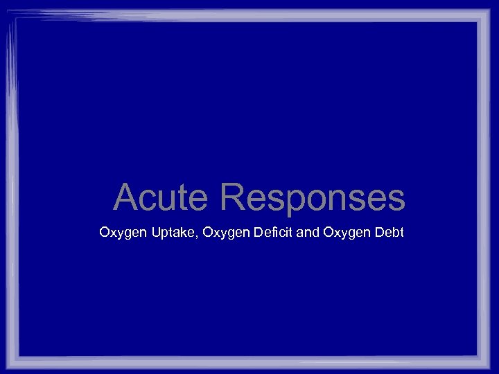 Acute Responses Oxygen Uptake, Oxygen Deficit and Oxygen Debt 