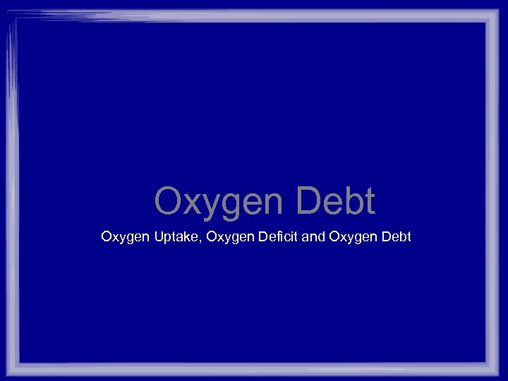 Oxygen Debt Oxygen Uptake, Oxygen Deficit and Oxygen Debt 