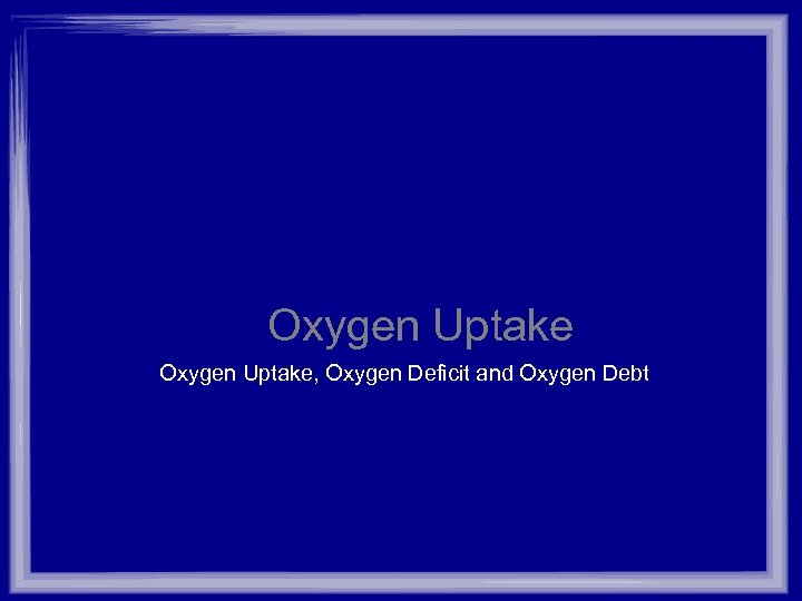 Oxygen Uptake, Oxygen Deficit and Oxygen Debt 
