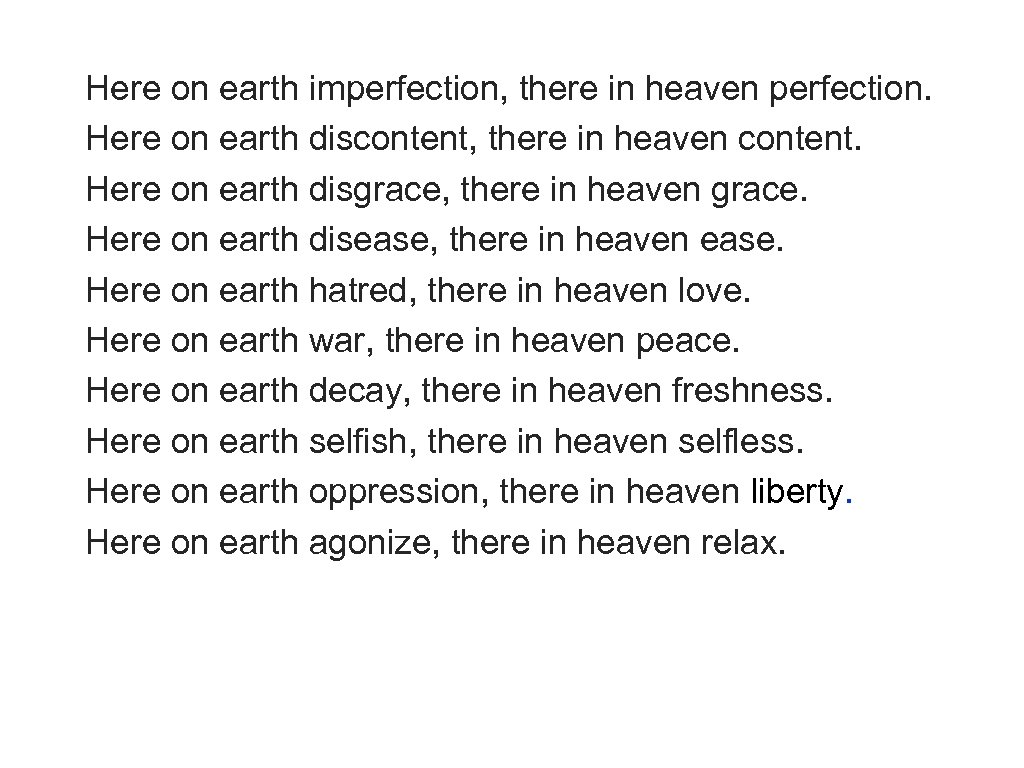 Here on earth imperfection, there in heaven perfection. Here on earth discontent, there in