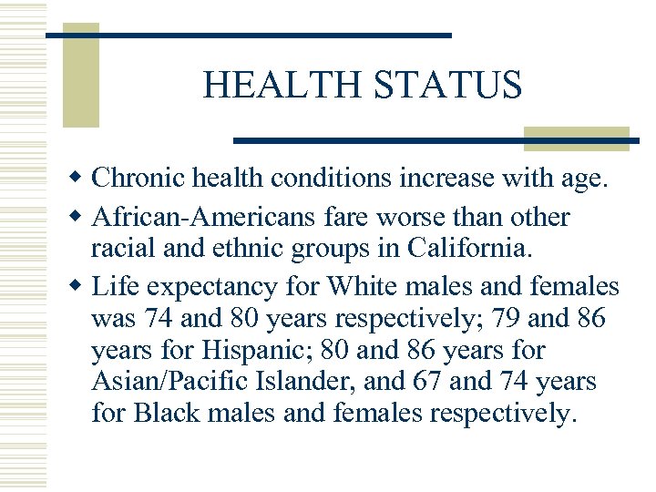 HEALTH STATUS w Chronic health conditions increase with age. w African-Americans fare worse than