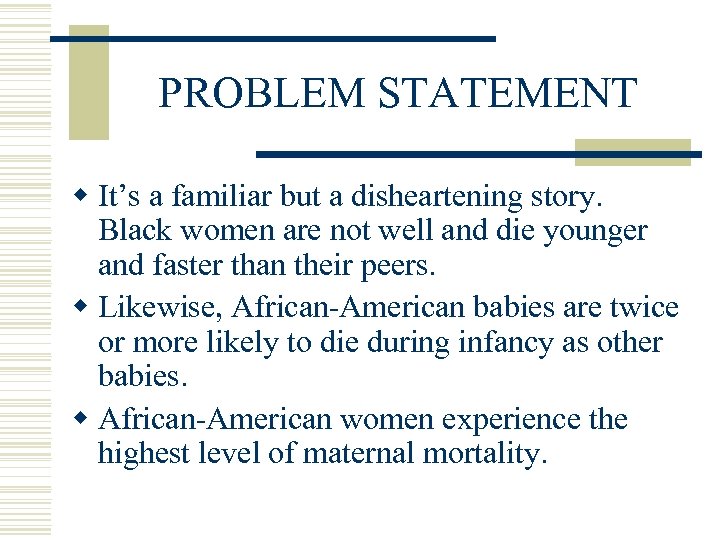 PROBLEM STATEMENT w It’s a familiar but a disheartening story. Black women are not