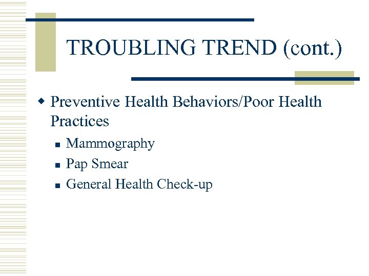 TROUBLING TREND (cont. ) w Preventive Health Behaviors/Poor Health Practices n n n Mammography