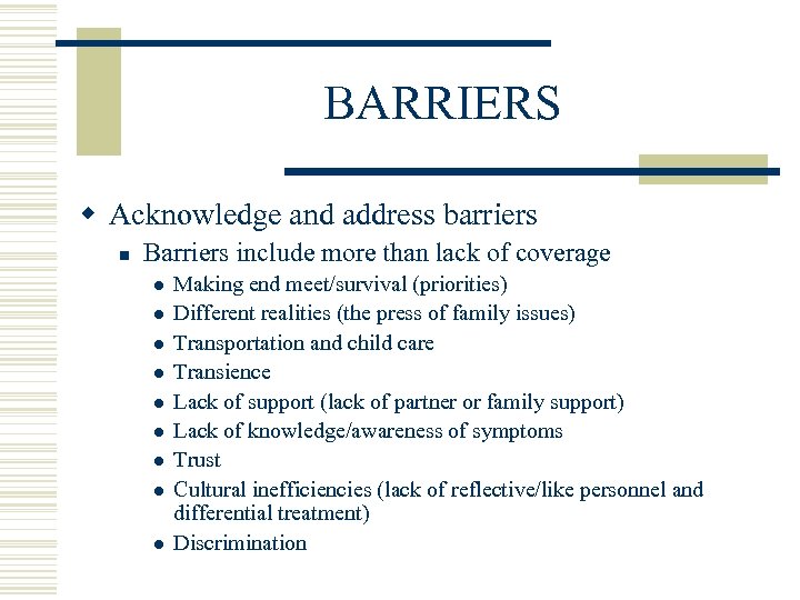 BARRIERS w Acknowledge and address barriers n Barriers include more than lack of coverage