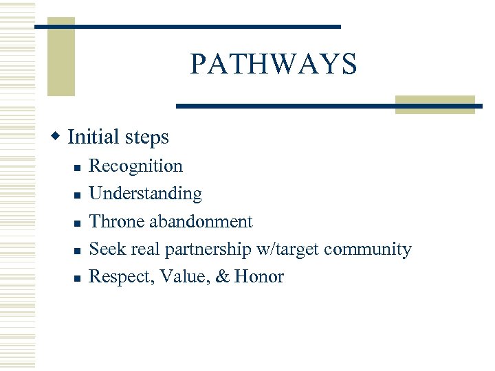 PATHWAYS w Initial steps n n n Recognition Understanding Throne abandonment Seek real partnership