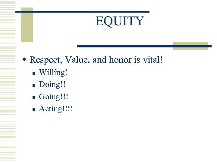 EQUITY w Respect, Value, and honor is vital! n n Willing! Doing!! Going!!! Acting!!!!
