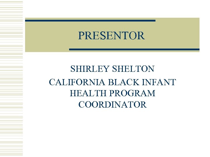 PRESENTOR SHIRLEY SHELTON CALIFORNIA BLACK INFANT HEALTH PROGRAM COORDINATOR 