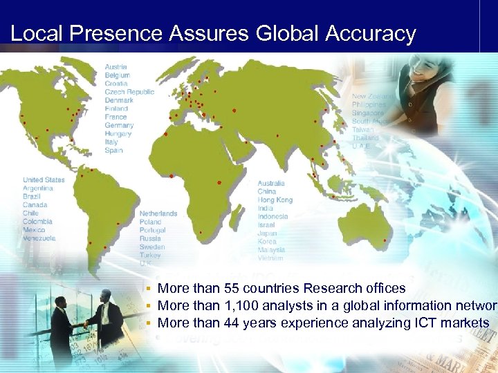 Local Presence Assures Global Accuracy § More than 55 countries Research offices § More