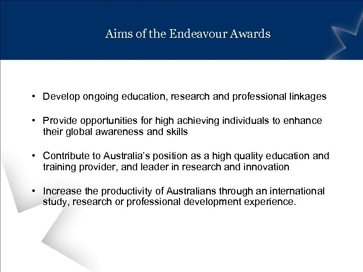 Aims of the Endeavour Awards • Develop ongoing education, research and professional linkages •