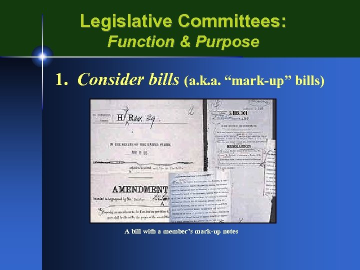 Legislative Committees: Function & Purpose 1. Consider bills (a. k. a. “mark-up” bills) A